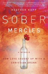 Sober Mercies: How Love Caught up with a Christian Drunk - eBook
