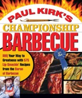 Paul Kirk's Championship Barbecue:  Barbecue Your Way to Greatness With 575 Lip-Smackin' Recipes from the Baron of Barbecue