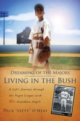 Dreaming of the Majors - Living in the Bush: A Life's Journey Through the Negro League with His Guardian Angels