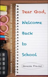 Dear God, Welcome Back to School: Encouragement and Revival for Public School Workers