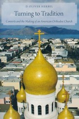 Turning to Tradition: Converts and the Making of an American Orthodox Church