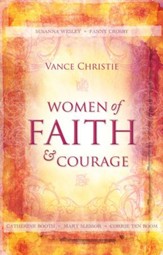 Women of Faith and Courage: Susanna Wesley, Fanny Crosby, Catherine Booth, Mary Slessor and Corrie ten Boom - eBook