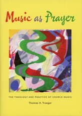Music As Prayer: The Theology and Practice of Church Music
