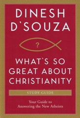 What's So Great about Christianity Study Guide: Your Guide to Answering the New Atheists