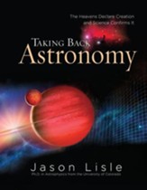 Taking Back Astronomy: The Heavens  Declare Creation and Science Confirms It - eBook