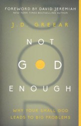 Not God Enough: Why Your Small God Leads to Big Problems