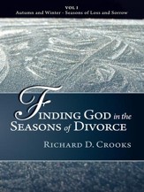 Finding God in the Seasons of Divorce: Vol I - Autumn and Winter - Seasons of Loss and Sorrow - eBook