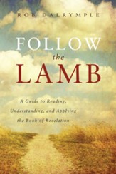 Follow the Lamb: A Guide to Reading, Understanding, and Applying the Book of Revelation