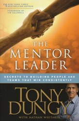 The Mentor Leader: Secrets to Building People & Teams That Win Consistently