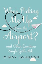 Who's Picking Me Up from the Airport?: And Other Questions Single Girls Ask