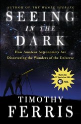 Seeing in the Dark: How Amateur Astronomers Are Discovering the Wonder - eBook