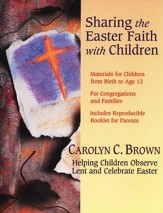 Sharing the Easter Faith with Children: Helping Children Observe Lent and Celebrate Easter