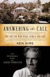 Answering the Call: The Doctor Who Made Africa His Life: The Remarkable Story of Albert Schweitzer - eBook