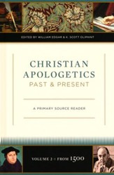 Christian Apologetics Past and Present: A Primary Source Reader, Volume 2 (from 1500)