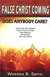 False Christ Coming: Does Anybody Care?: What New Age Leaders Really Have in Store for America, the Church, and the World