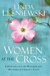 Women at the Cross: Experiencing the Wonder and Mystery of Christ's Love - eBook