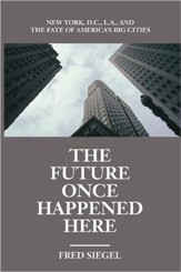 The Future Once Happened Here: New York, D.C., L.A.,  and the Fate of America's Big Cities