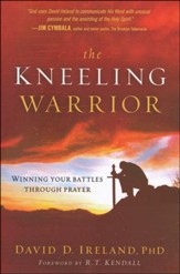The Kneeling Warrior: Winning Your Battles Through Prayer