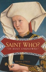Saint Who?: 39 Holy Unknowns