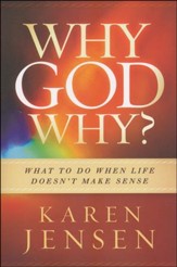Why, God, Why?: What To Do When Life Doesn't Make Sense