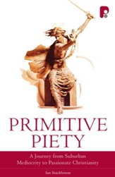 Primitive Piety: A Journey From Suburban Mediocrity To Passionate Christianity - eBook