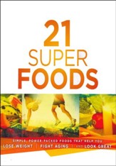 21 Super Foods: Simple, Power-Packed Foods that Help You Build Your Immune System, Lose Weight, Fight Aging, and Look Great