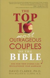 The Top 10 Most Outrageous Couples of the Bible: And   How Their Stories Can Revolutionize Your Marriage