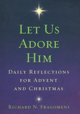 Let Us Adore Him: Daily Reflections for Advent and Christmas