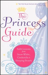 The Princess Guide: Faith Lessons from Snow White, Cinderella, and Sleeping Beauty
