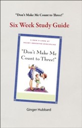 Don't Make Me Count to Three!: Six Week Study Guide