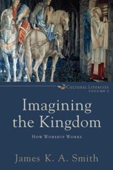 Imagining the Kingdom : Volume 2 (Cultural Liturgies Book #): How Worship Works - eBook
