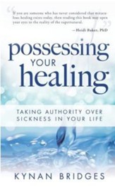 Possessing Your Healing: Taking Authority Over Sickness in Your Life - eBook