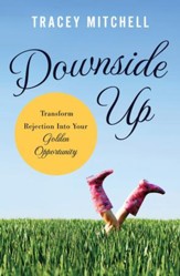 Downside Up: Transform Rejection into Your Golden Opportunity - eBook