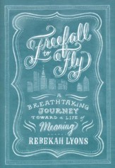 Freefall to Fly: The Breathtaking Journey Toward a Life of Meaning