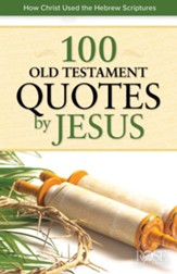 100 Old Testament Quotes by Jesus: How Christ Used the Hebrew Scriptures Pamphlet