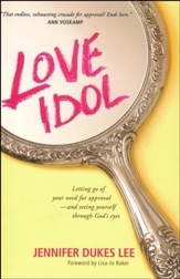 Love Idol: Letting Go of Your Need for Approval--and Seeing Yourself Through God's Eyes