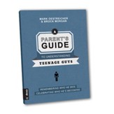 A Parent's Guide to Understanding Teenage Guys: REMEMBER WHO HE WAS, CELEBRATING WHO HE'S BECOMING - eBook