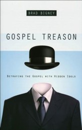 Gospel Treason: Betraying the Gospel with Hidden Idols