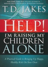 Help! I'm Raising My Children Alone: A Guide for Single Parents and Those Who Sometimes Feel They Are