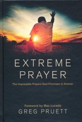 Extreme Prayer: The Impossible Prayers God Promises to Answer