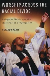 Worship across the Racial Divide: Religious Music and the Multiracial Congregation