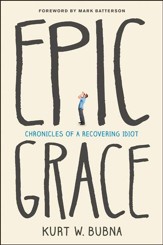 Epic Grace: Chronicles of a Recovering Idiot - eBook