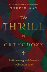 The Thrill of Orthodoxy: Rediscovering the Adventure of Christian Faith