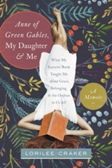 Anne of Green Gables, My Daughter, and Me: What My  Favorite Book Taught Me about Grace, Belonging, and the Orphan in Us All
