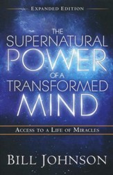 Supernatural Power of a Transformed Mind, Expanded Edition: Access to a Life of Miracles