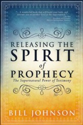 Releasing the Spirit of Prophecy: The Supernatural  Power of Testimony