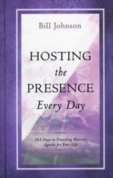 Hosting the Presence Every Day: 365 Days to Unveiling Heaven's Agenda for Your Life