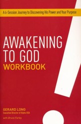 Awakening to God Workbook : A 5-Session Journey to Discovering His Power and your Purpose