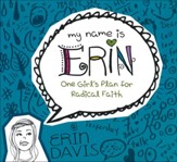 My Name is Erin: One Girl's Plan for Radical Faith