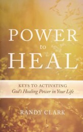 Power to Heal: 8 Keys to Activating God's Healing Power in Your Life